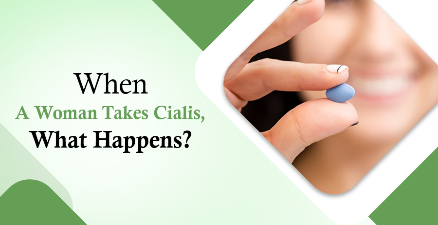 When A Woman Takes Cialis, What Happens? 1 When A Woman Takes Cialis