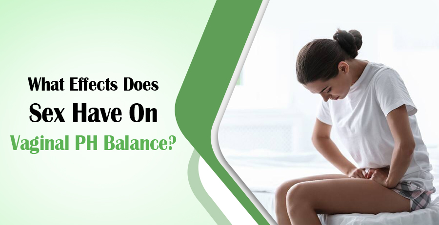 Does Sex Have On Vaginal PH Balance?
