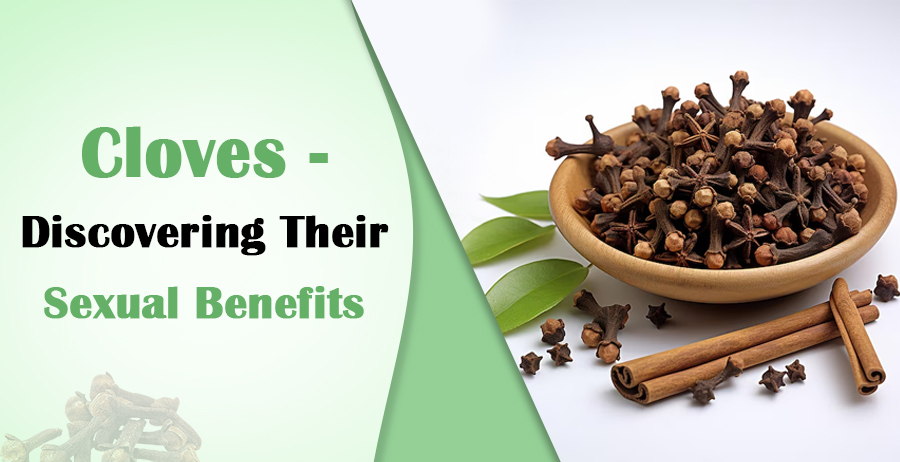 Cloves - Discovering Their Sexual Benefits 1 Cloves - Discovering Their Sexual Benefits