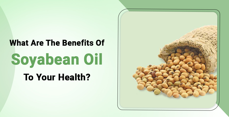Benefits Of Soyabean Oil To Your Health