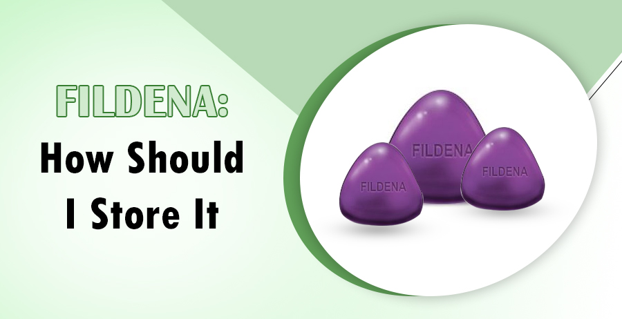 Fildena: How Should I Store It