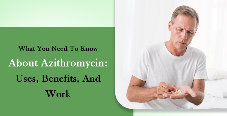 What You Need To Know About Azithromycin