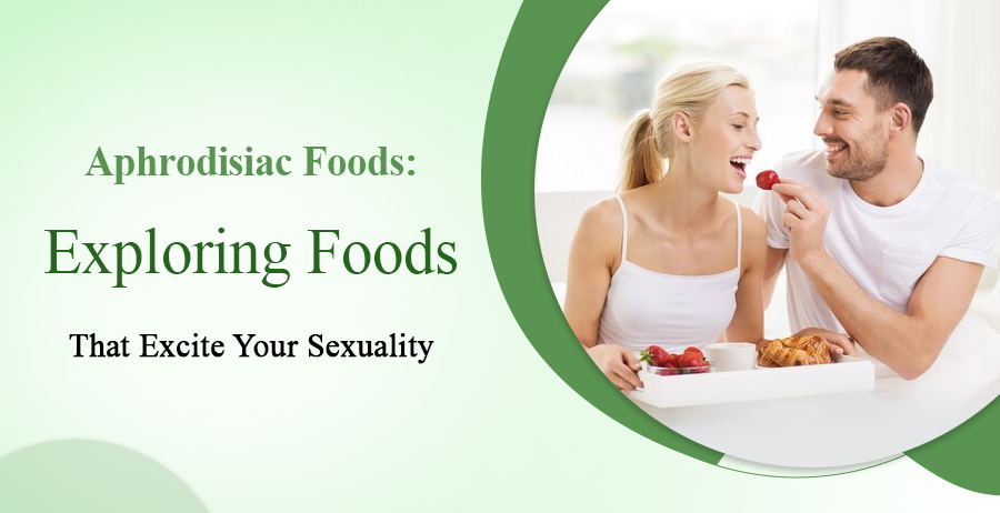 Aphrodisiac Food: Exploring Foods That Excite Your Sexuality