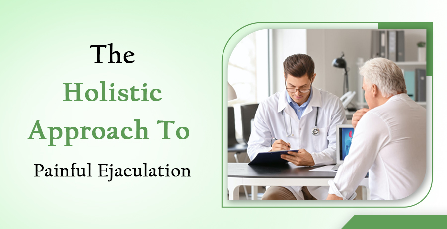 The Holistic Approach To Painful Ejaculation 1 Holistic Approach To Painful Ejaculation