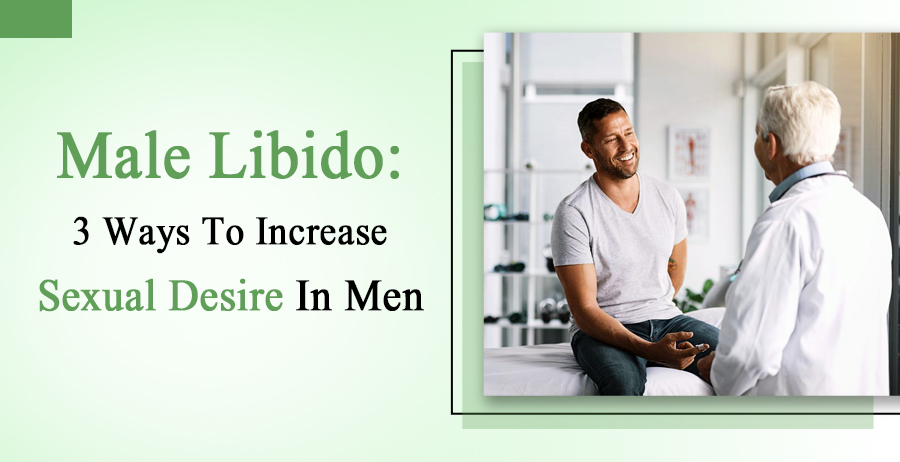 Male Libido: 3 Ways To Increase Sexual Desire