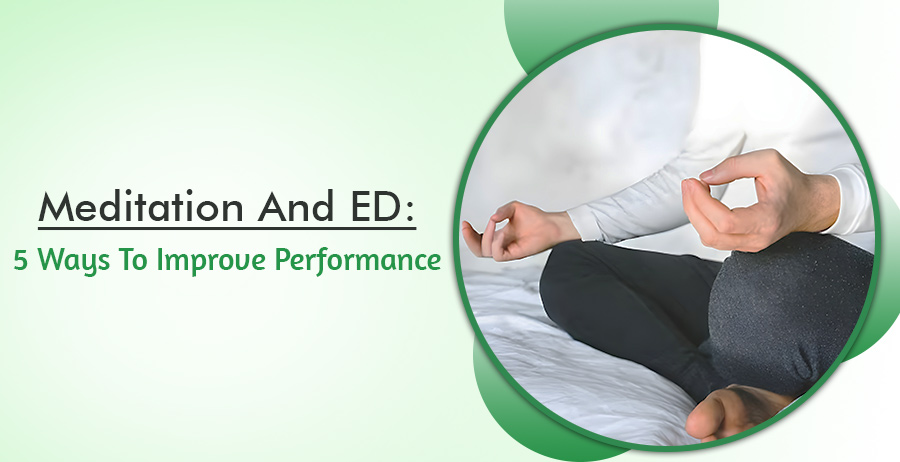 Meditation and ED: 5 ways to boost performance