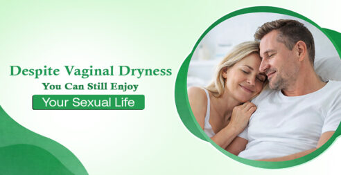 Despite Vaginal Dryness,Enjoy Your Sexual Life
